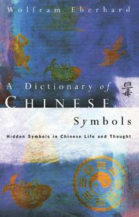 Cover image for Dictionary of Chinese Symbols: Hidden Symbols in Chinese Life and Thought