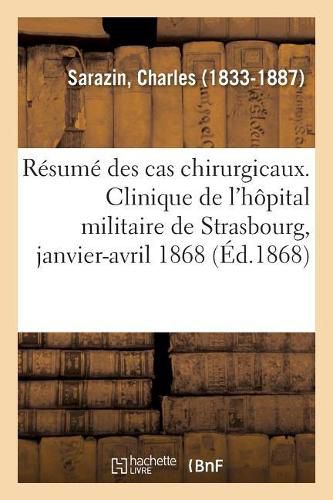 Cover image for Resume Des Cas Chirurgicaux. Clinique de l'Hopital Militaire de Strasbourg: 1er Janvier-1er Avril 1868