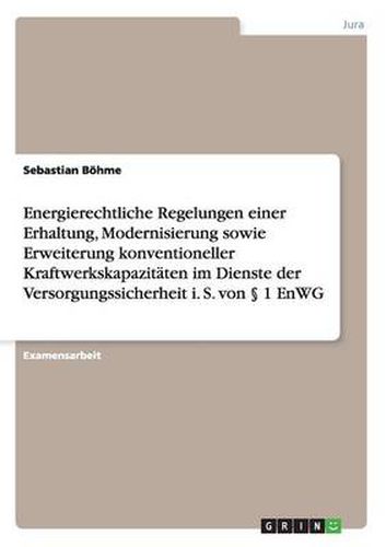 Cover image for Energierechtliche Regelungen einer Erhaltung, Modernisierung sowie Erweiterung konventioneller Kraftwerkskapazitaten im Dienste der Versorgungssicherheit i. S. von  1 EnWG