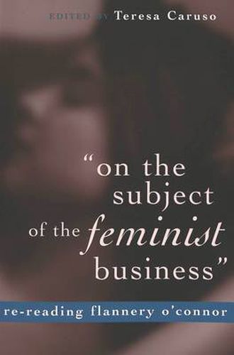 On the Subject of the Feminist Business: Re-reading Flannery O'Connor