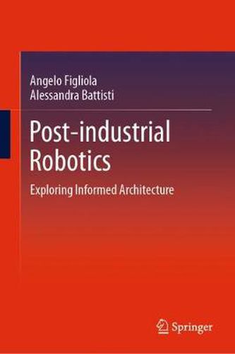 Cover image for Post-industrial Robotics: Exploring Informed Architecture