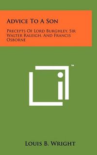 Cover image for Advice to a Son: Precepts of Lord Burghley, Sir Walter Raleigh, and Francis Osborne