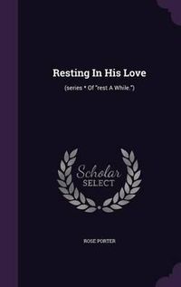 Cover image for Resting in His Love: (Series * of Rest a While.)