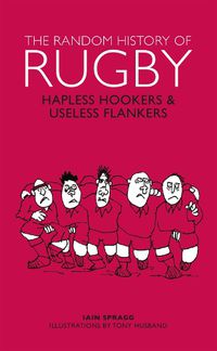 Cover image for The Random History of Rugby: Hapless Hookers & Useless Flankers