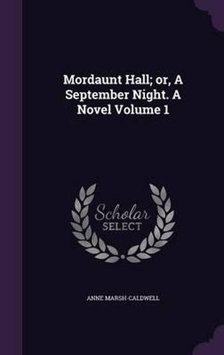 Mordaunt Hall; Or, a September Night. a Novel Volume 1