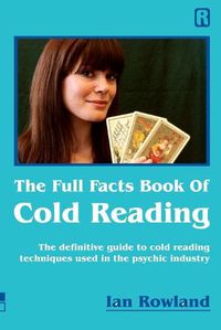 Cover image for The Full Facts Book Of Cold Reading: The definitive guide to how cold reading is used in the psychic industry