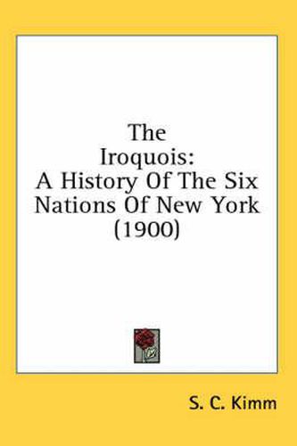 Cover image for The Iroquois: A History of the Six Nations of New York (1900)