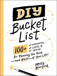 Cover image for DIY Bucket List: 100+ Prompts, Lists, & Ideas for Planning the Rest-and Best-of Your Life!