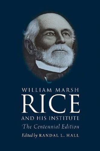 William Marsh Rice and His Institute: The Centennial Edition