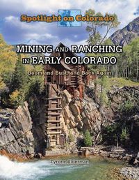 Cover image for Mining and Ranching in Early Colorado: Boom and Bust, and Back Again