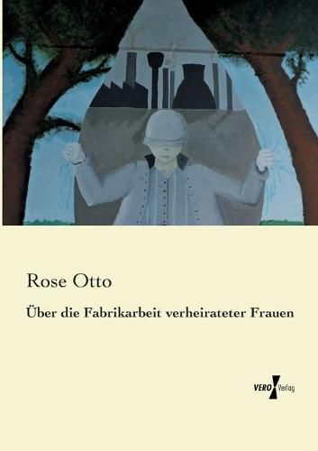 Cover image for UEber die Fabrikarbeit verheirateter Frauen