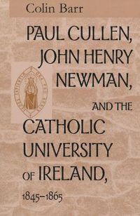 Cover image for Paul Cullen, John Henry Newman, and the Catholic University of Ireland, 1845-1865