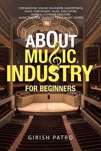 Cover image for About Music Industry for Beginners: For Budding Sound Engineers (Audiophiles), Music Performers, Music Educators, Musical Content Creators, Music Business Startups, Film & Music Lovers