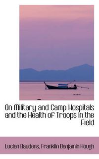 Cover image for On Military and Camp Hospitals and the Health of Troops in the Field