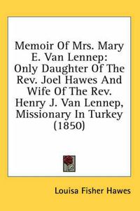 Cover image for Memoir Of Mrs. Mary E. Van Lennep: Only Daughter Of The Rev. Joel Hawes And Wife Of The Rev. Henry J. Van Lennep, Missionary In Turkey (1850)