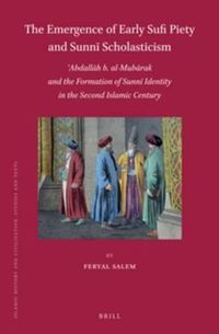 Cover image for The Emergence of Early Sufi Piety and Sunni Scholasticism: 'Abdallah b. al-Mubarak and the Formation of Sunni Identity in the Second Islamic Century