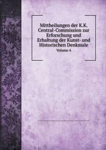 Cover image for Mittheilungen der K.K. Central-Commission zur Erforschung und Erhaltung der Kunst- und Historischen Denkmale Volume 4