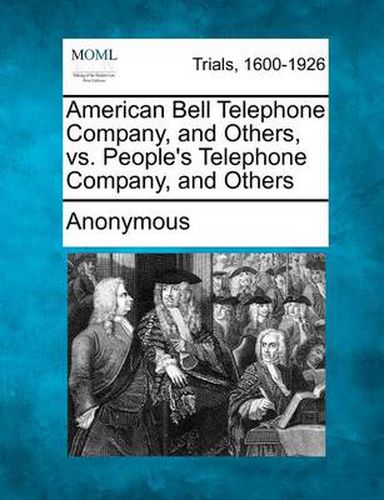 Cover image for American Bell Telephone Company, and Others, vs. People's Telephone Company, and Others