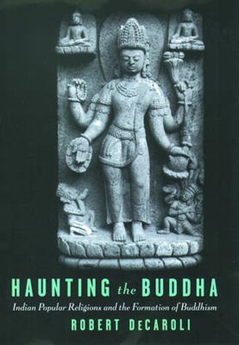 Cover image for Haunting the Buddha: Indian Popular Religions and the Formation of Buddhism