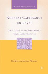 Cover image for Andreas Capellanus on Love?: Desire, Seduction, and Subversion in a Twelfth-Century Latin Text