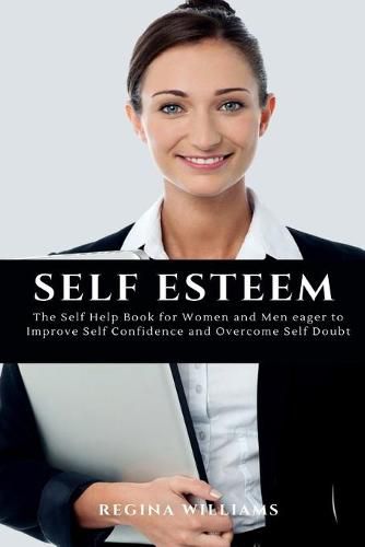 Cover image for Self Esteem: The Self Help Book for Women and Men eager to Improve Self Confidence and Overcome Self Doubt