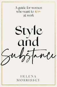 Cover image for Style and Substance: A guide for women who want to win at work