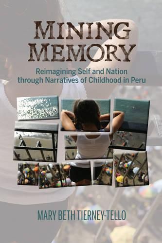 Cover image for Mining Memory: Reimagining Self and Nation through Narratives of Childhood in Peru