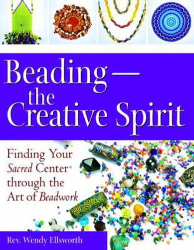 Cover image for Beading - the Creative Spirit: Finding Your Sacred Center Through the Art of Beadwork