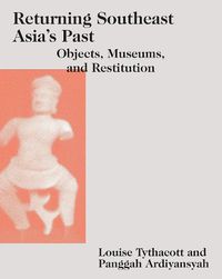 Cover image for Returning Southeast Asia's Past: Objects, Museums, and Restitution