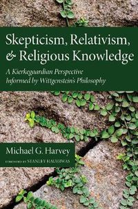 Cover image for Skepticism, Relativism, and Religious Knowledge: A Kierkegaardian Perspective Informed by Wittgenstein's Philosophy