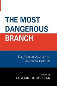 Cover image for The Most Dangerous Branch: The Judicial Assault on American Culture