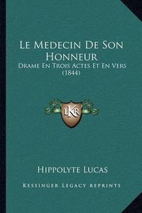 Cover image for Le Medecin de Son Honneur: Drame En Trois Actes Et En Vers (1844)