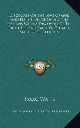 Cover image for Discourse on the Love of God and Its Influence on All the Passions with a Discovery of the Right Use and Abuse of Them in Matters of Religion