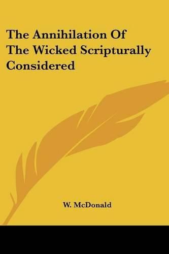 Cover image for The Annihilation of the Wicked Scripturally Considered