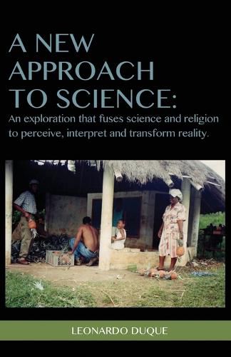 Cover image for A New Approach to Science: An exploration that fuses science and religion to perceive interpret and transform reality