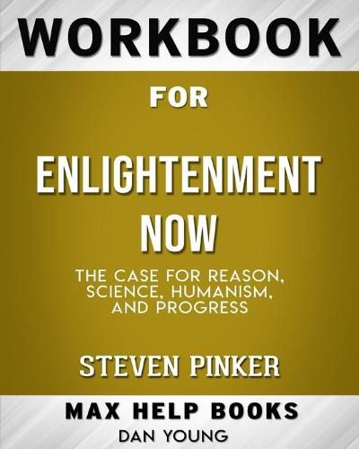 Workbook for Enlightenment Now: The Case for Reason, Science, Humanism, and Progress (Max-Help Books)