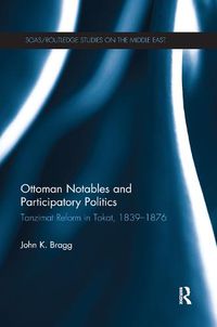 Cover image for Ottoman Notables and Participatory Politics: Tanzimat Reform in Tokat, 1839-1876