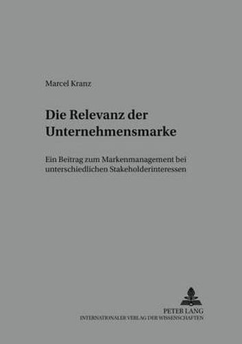 Cover image for Die Relevanz Der Unternehmensmarke: Ein Beitrag Zum Markenmanagement Bei Unterschiedlichen Stakeholderinteressen