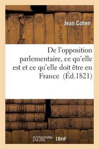 Cover image for de l'Opposition Parlementaire, Ce Qu'elle Est Et Ce Qu'elle Doit Etre En France