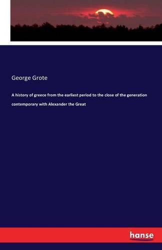 A history of greece from the earliest period to the close of the generation contemporary with Alexander the Great