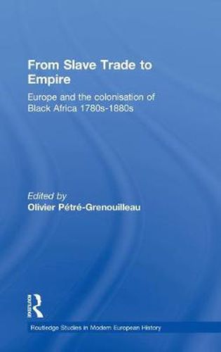 Cover image for From Slave Trade to Empire: European Colonisation of Black Africa 1780s-1880s