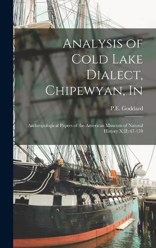 Cover image for Analysis of Cold Lake Dialect, Chipewyan, In: Anthropological Papers of the American Museum of Natural History X(II):67-170