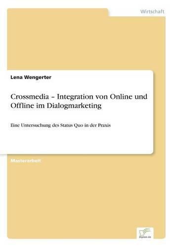 Cover image for Crossmedia - Integration von Online und Offline im Dialogmarketing: Eine Untersuchung des Status Quo in der Praxis