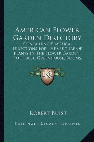 Cover image for American Flower Garden Directory: Containing Practical Directions for the Culture of Plants in the Flower Garden, Hothouse, Greenhouse, Rooms, or Parlor Windows, for Every Month in the Year (1845)