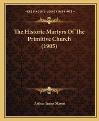 Cover image for The Historic Martyrs of the Primitive Church (1905)