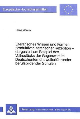 Cover image for Literarisches Wissen Und Formen Produktiver Literarischer Rezeption -. Dargestellt Am Beispiel Des Volksstuecks Der Gegenwart Im Deutschunterricht Weiterfuehrender Berufsbildender Schulen