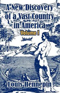 Cover image for A New Discovery of a Vast Country in America (Volume I)