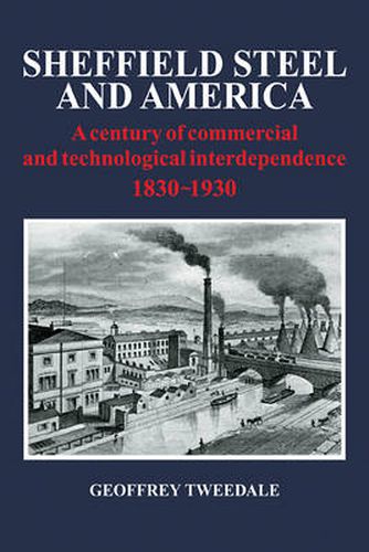 Cover image for Sheffield Steel and America: A Century of Commercial and Technological Interdependence 1830-1930