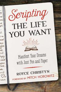 Cover image for Scripting the Life You Want: Manifest Your Dreams with Just Pen and Paper