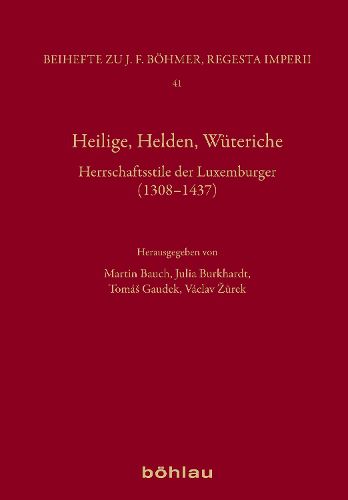 Cover image for Heilige, Helden, Wuteriche: Herrschaftsstile Der Luxemburger (1308-1437)